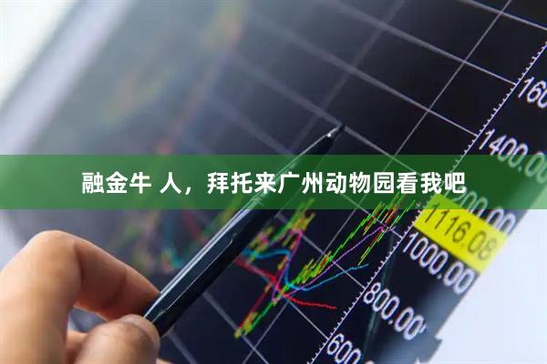 融金牛 人，拜托来广州动物园看我吧